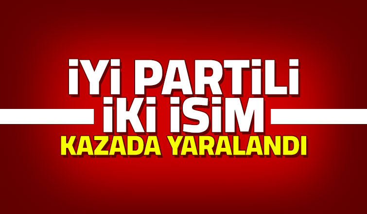 İYİ Parti Sakarya Yönetiminden iki kişi kaza geçirdi