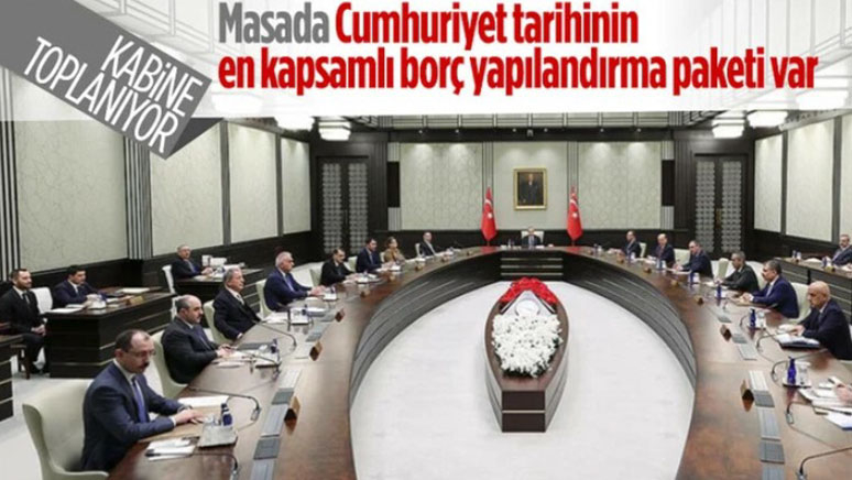 Kabine toplantısı bugün yapılacak Gündem borç yapılandırma paketi