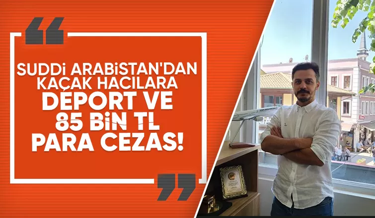 Kaçak hacı uyarısı; deport ve 85 bin lira cezası var
