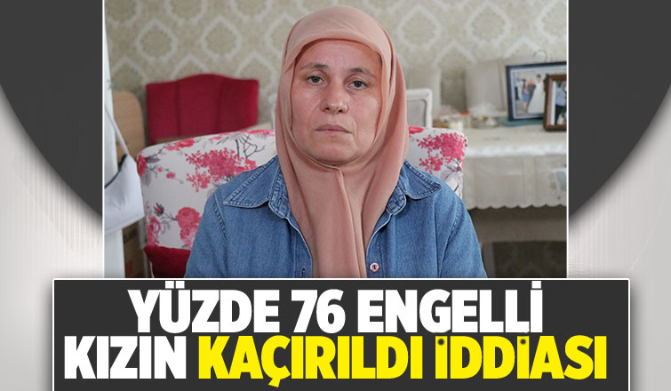 Kaçırılan engelli kızına kavuşmak istiyor