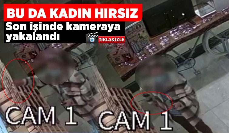 Kadın hırsız kameraya yakalandı