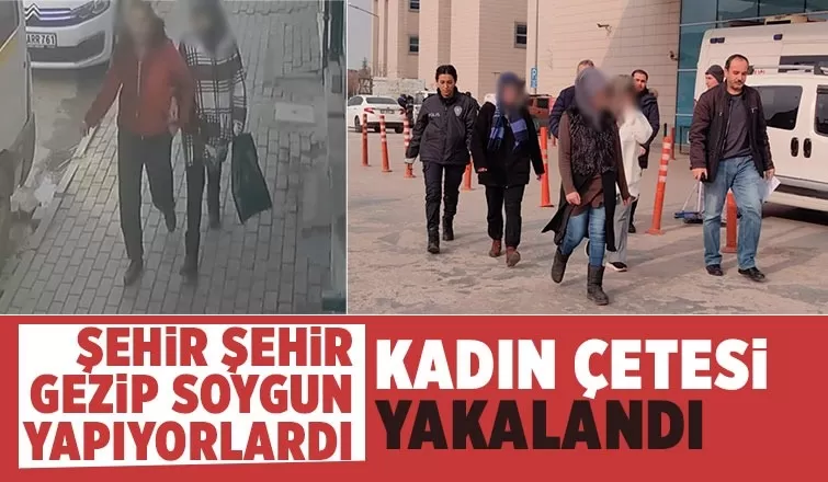  Kadın hırsızlık çetesi çökertildi