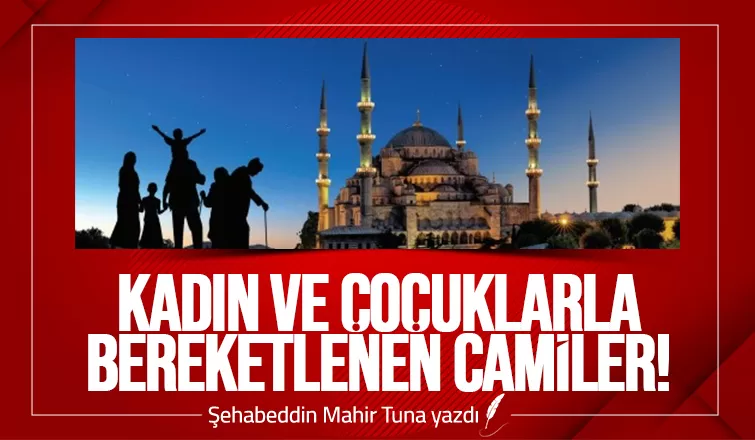 KADIN VE ÇOCUKLARLA BEREKETLENEN CAMİLER!