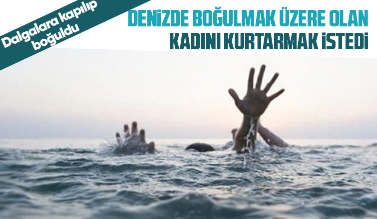 Kadını kurtarmak isterken boğuldu