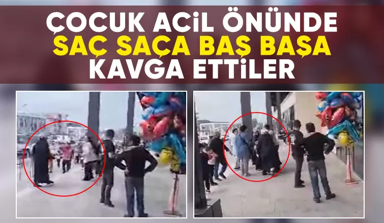 Kadınlar çocuk acil önünde böyle kavga etti