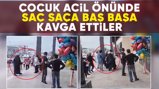 Kadınlar çocuk acil önünde böyle kavga etti