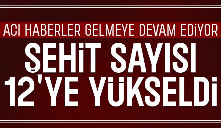 Kahreden haber: Şehit sayısı 12'ye yükseldi