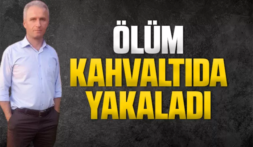 Kahvaltı sırasında fenalaşıp öldü
