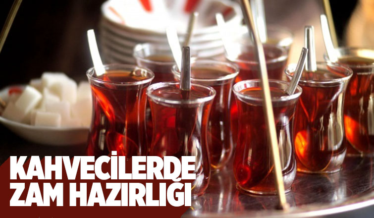 Kahveciler çaya zam yapmaya hazırlanıyor