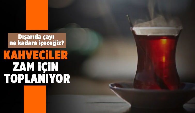 Kahveciler zam için toplanıyor