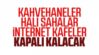 Kahvehaneler, halı sahalar, internet kafeler kapalı kalacak