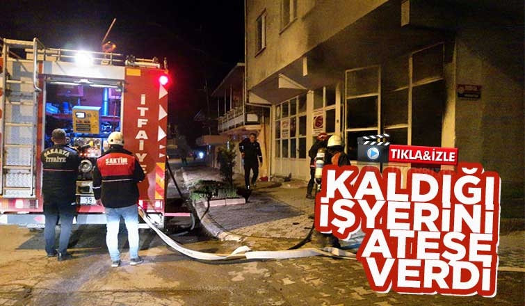 Kaldığı işyerini ateşe verdi