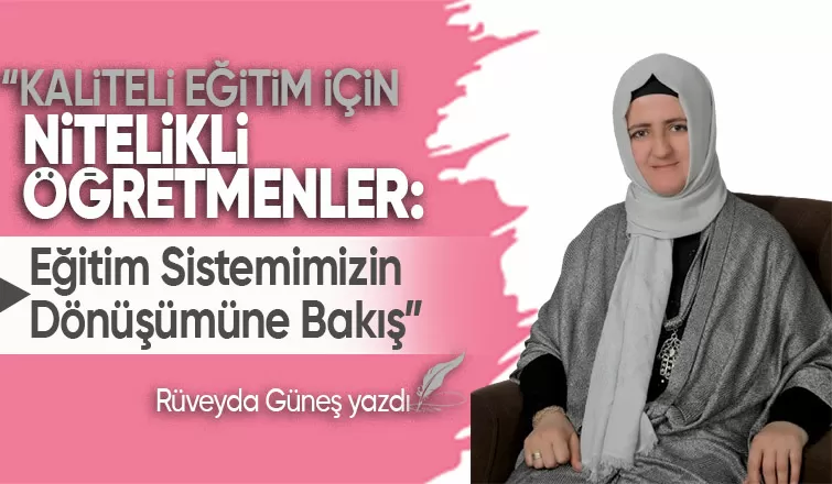 Kaliteli Eğitim İçin Nitelikli Öğretmenler Eğitim Sistemimizin Dönüşümüne Bakış