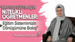 Kaliteli Eğitim İçin Nitelikli Öğretmenler Eğitim Sistemimizin Dönüşümüne Bakış
