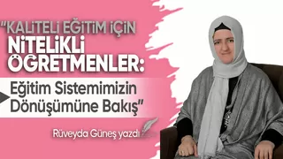 Kaliteli Eğitim İçin Nitelikli Öğretmenler Eğitim Sistemimizin Dönüşümüne Bakış