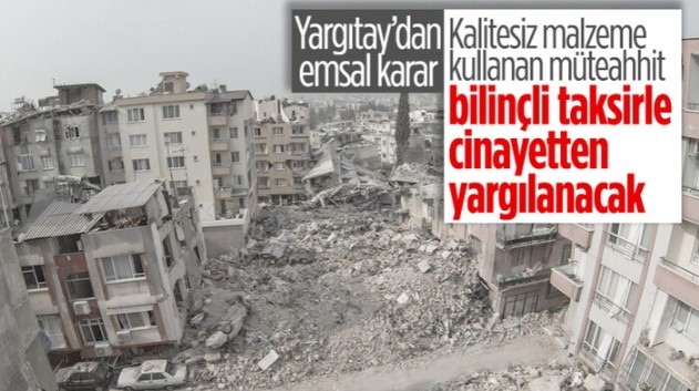 Kalitesiz malzeme kullanan müteahhitler bilinçli taksirle adam öldürme suçundan yargılanacak