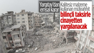 Kalitesiz malzeme kullanan müteahhitler bilinçli taksirle adam öldürme suçundan yargılanacak