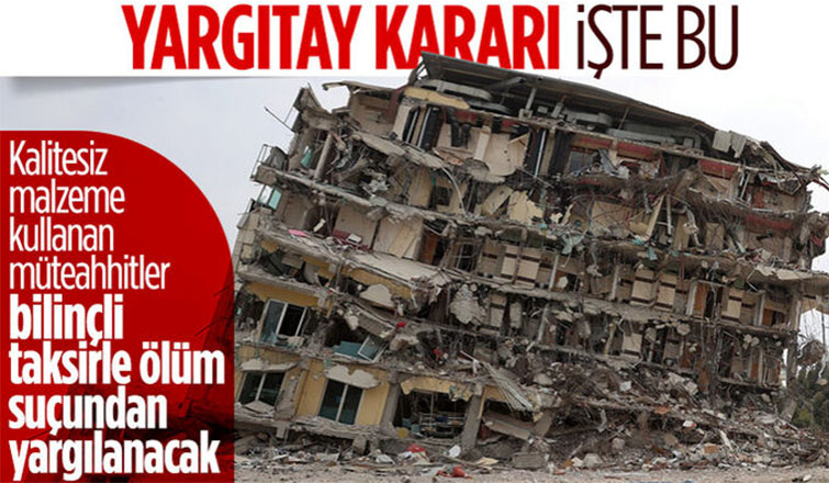 Kalitesiz malzeme kullanan müteahhitler bilinçli taksirle adam öldürme suçundan yarılanacak