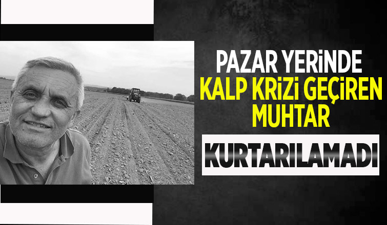 Kalp krizi geçiren muhtar hayatını kaybetti