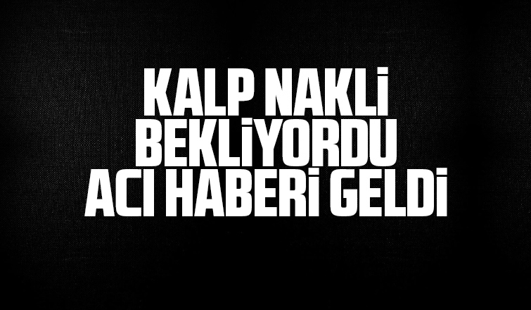 Kalp nakli bekleyen Caner'den acı haber