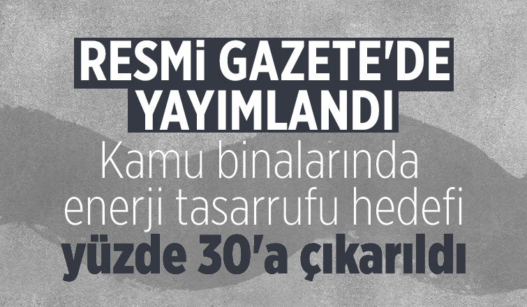 Kamu binalarında asgari enerji tasarrufu hedefi yüzde 30'a yükseldi