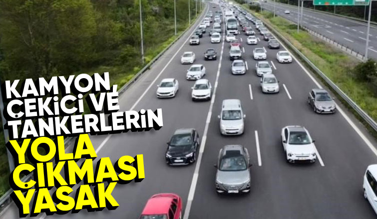 Kamyon, çekici ve tankerlere yasak