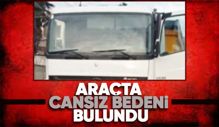 Kamyon şoförü ölü bulundu