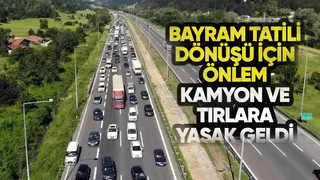 Kamyon ve tırlara bayram dönüşü yasak geldi