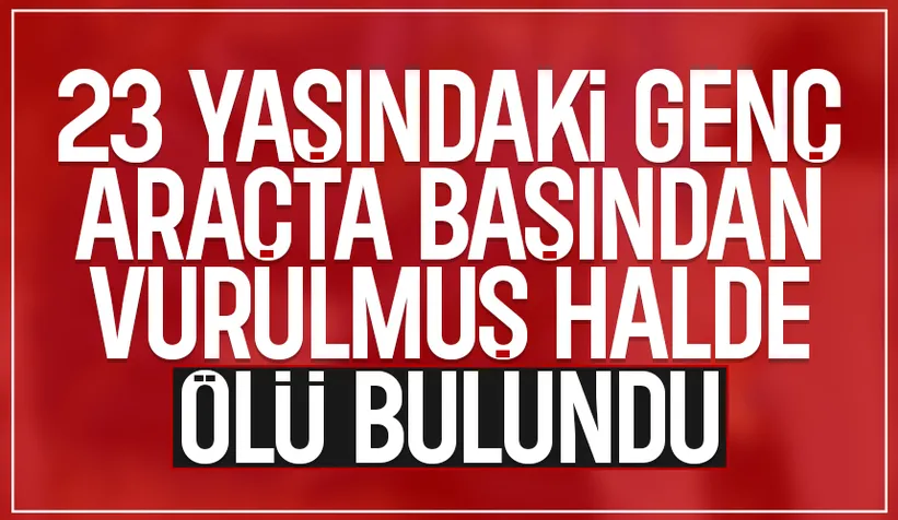 Kanlı olay; Araçta başından vurulmuş halde ölü bulundu