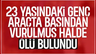 Kanlı olay; Araçta başından vurulmuş halde ölü bulundu