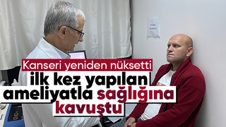 kanser hastası ilk kez yapılan ameliyatla sağlığına kavuştu