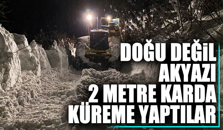 Kar kalınlığı 2 metreyi buldu, onlar hiç durmadı