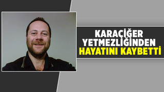 Karaciğer yetmezliği hayattan kopardı
