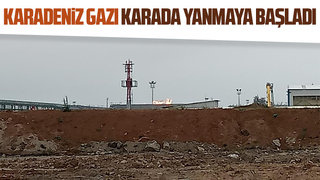 Karadeniz Gazı karada yanmaya başladı