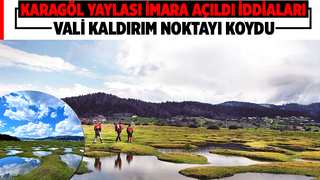 Karagöl Yaylası'nın imara açıldığı iddiaları vardı; Müsaade edilmeyecek