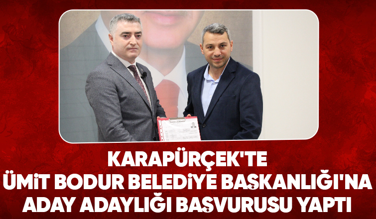 Karapürçek'te Ümit Bodur aday adaylığı başvurusunu yaptı