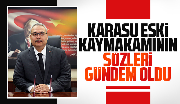 Karasu eski Kaymakamından çok konuşulacak sözler