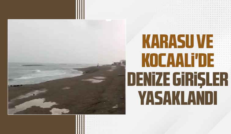 Karasu ve Kocaali'de denize girmek yasaklandı