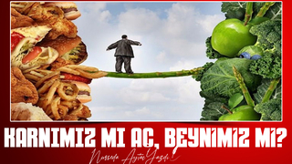 KARNIMIZ MI AÇ, BEYNİMİZ Mİ?