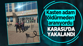 Kasten adam öldürmeden aranıyordu, Karasu’da yakalandı