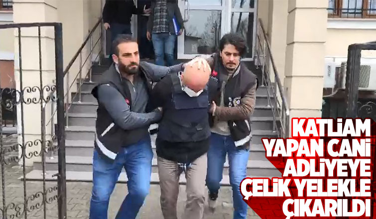 Katliam yapan cani kardeş çelik yelekle adliyeye çıkarıldı