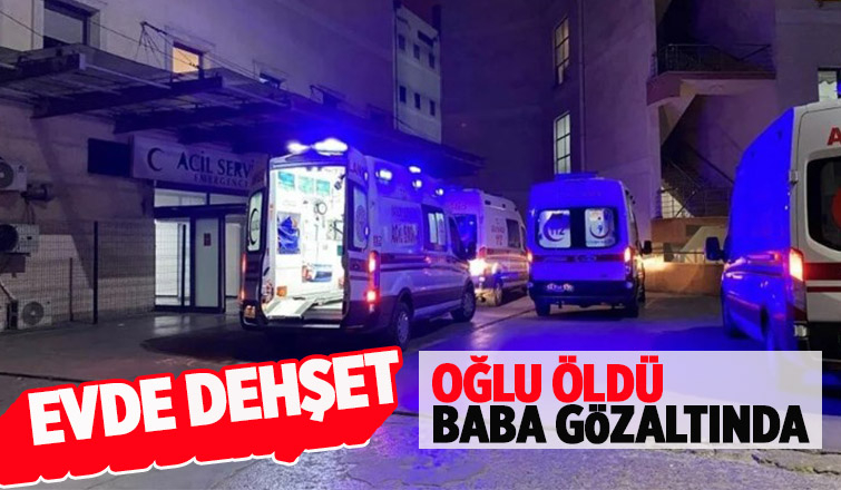 Aile içi kavgada oğlu öldü, baba gözaltında