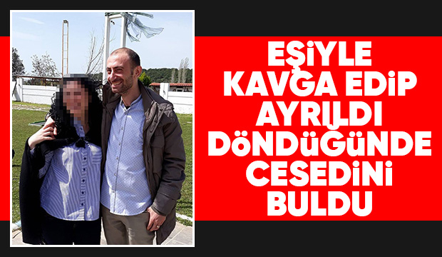 Kavga edip gitti döndüğünde eşinin cansız bedenini buldu