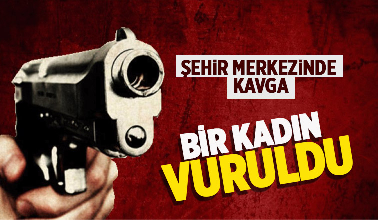 Kavgada ateşlenen silahtan çıkan kurşun kadına isabet etti