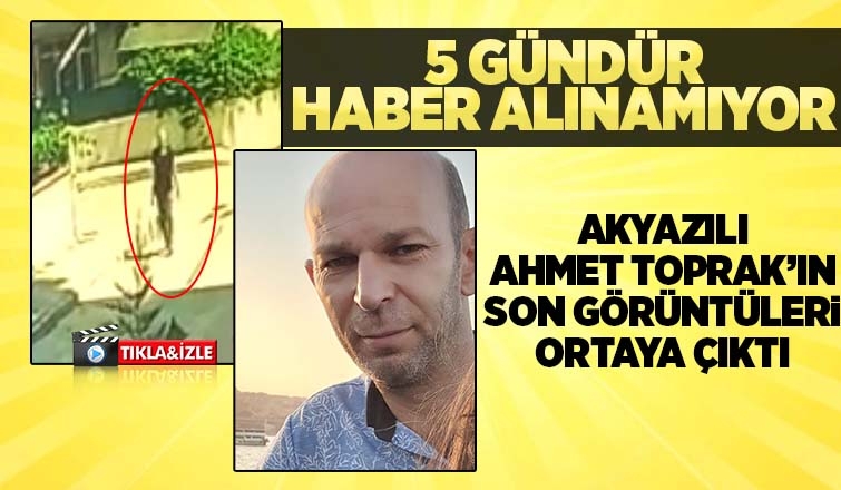 Kayıp Akyazılı Ahmet Toprak'ın son görüntüleri