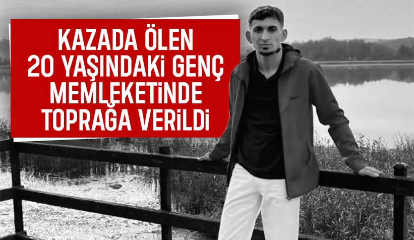 Kaza kurbanı 20 yaşındaki genç toprağa verildi