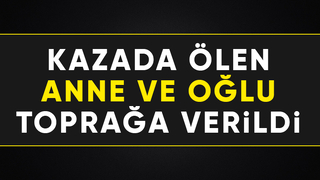 Kaza kurbanı anne ve oğluna acı veda