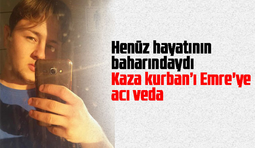 Kaza kurbanı Emre gözyaşları içinde toprağa verildi