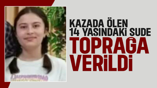 Kaza kurbanı Sude'ye acı veda