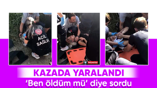Kaza sonrası ben öldüm mü’ diye sayıkladı